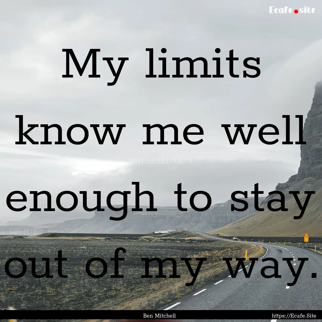 My limits know me well enough to stay out.... : Quote by Ben Mitchell