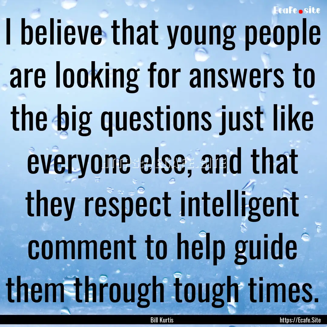 I believe that young people are looking for.... : Quote by Bill Kurtis