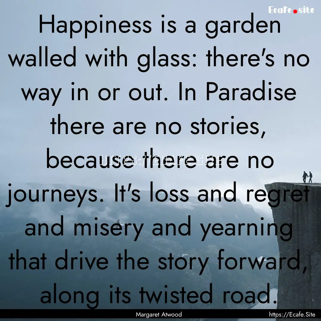 Happiness is a garden walled with glass:.... : Quote by Margaret Atwood