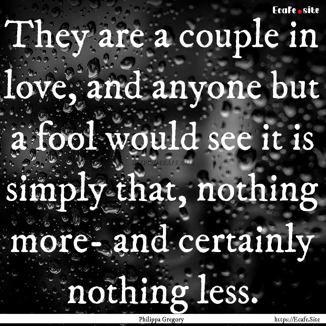 They are a couple in love, and anyone but.... : Quote by Philippa Gregory