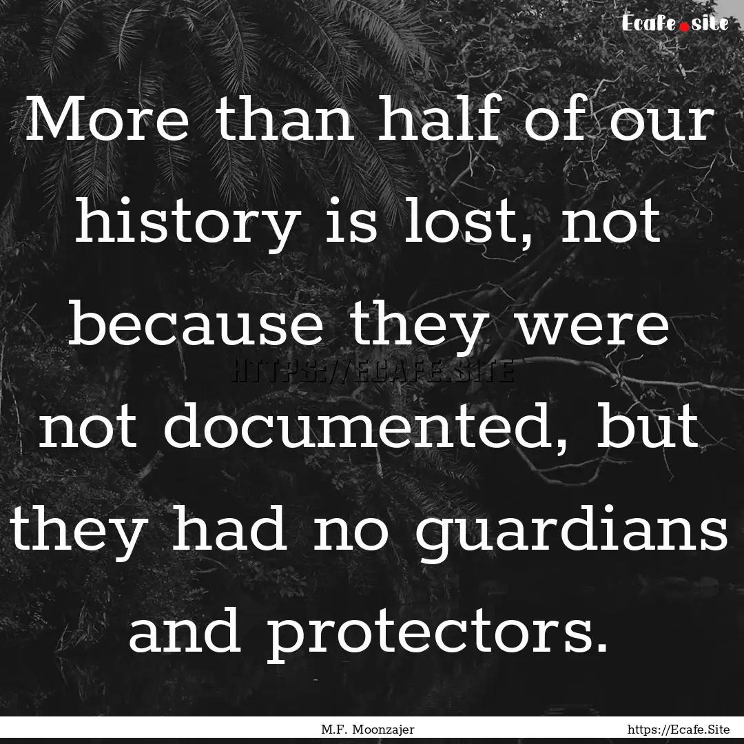 More than half of our history is lost, not.... : Quote by M.F. Moonzajer