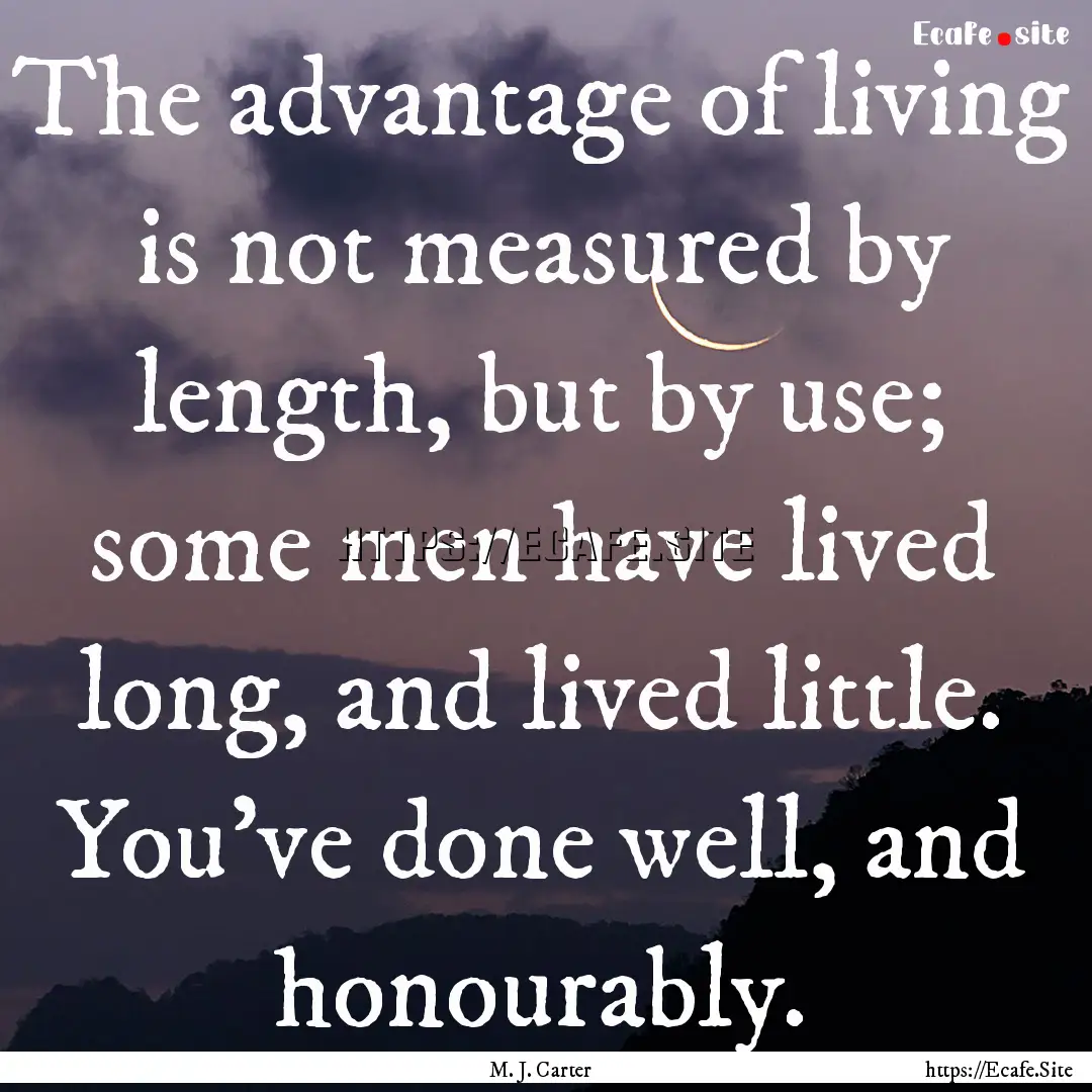 The advantage of living is not measured by.... : Quote by M. J. Carter