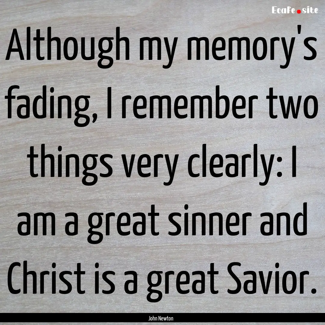 Although my memory's fading, I remember two.... : Quote by John Newton