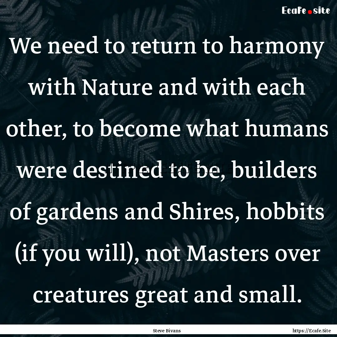 We need to return to harmony with Nature.... : Quote by Steve Bivans