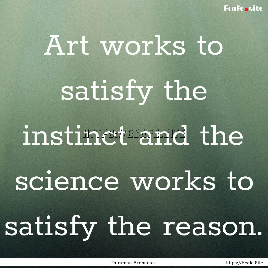 Art works to satisfy the instinct and the.... : Quote by Thiruman Archunan