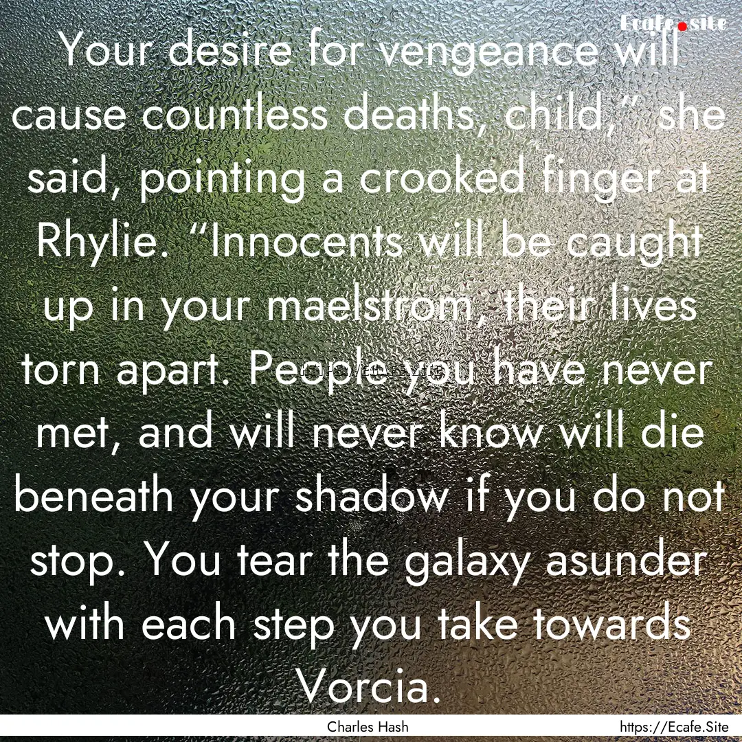 Your desire for vengeance will cause countless.... : Quote by Charles Hash