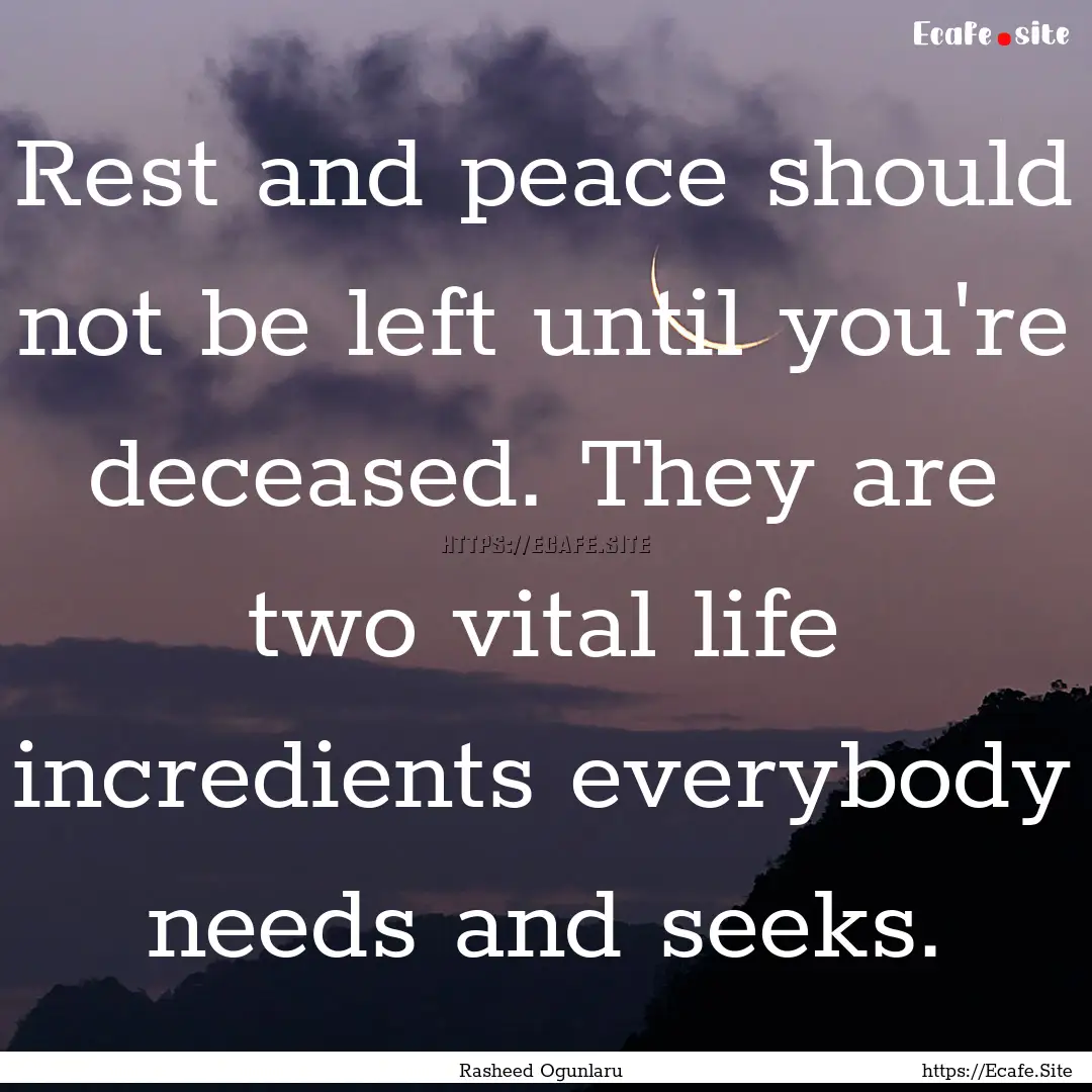 Rest and peace should not be left until you're.... : Quote by Rasheed Ogunlaru