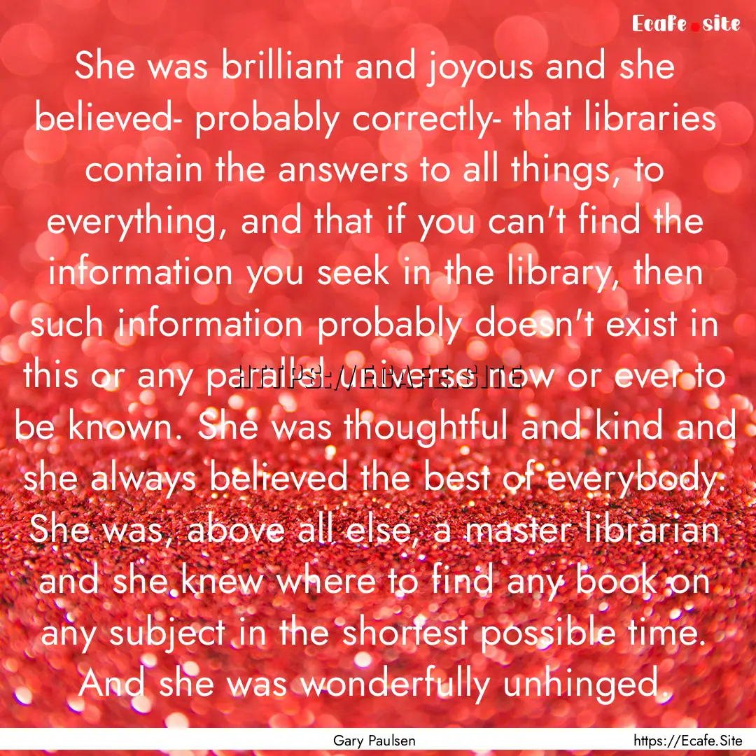 She was brilliant and joyous and she believed-.... : Quote by Gary Paulsen