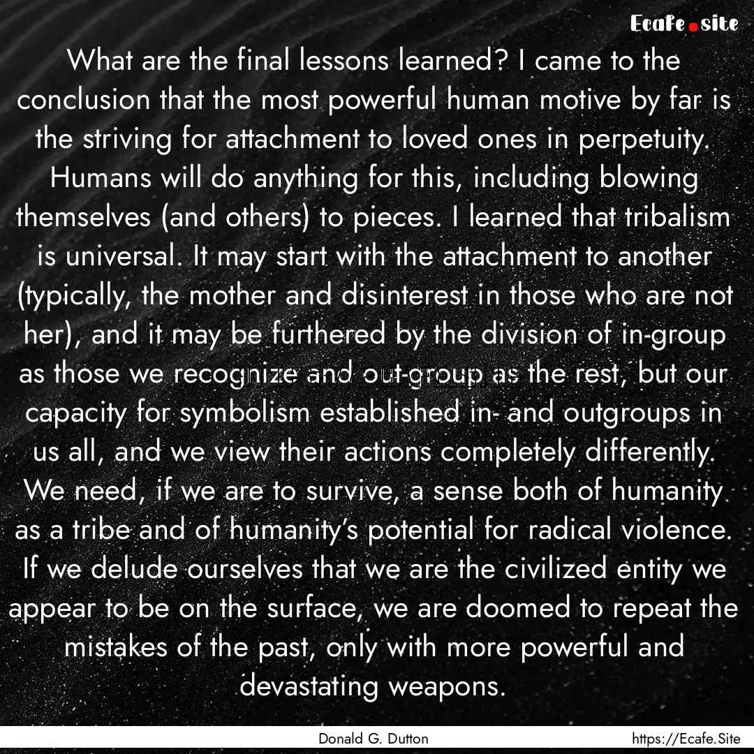 What are the final lessons learned? I came.... : Quote by Donald G. Dutton