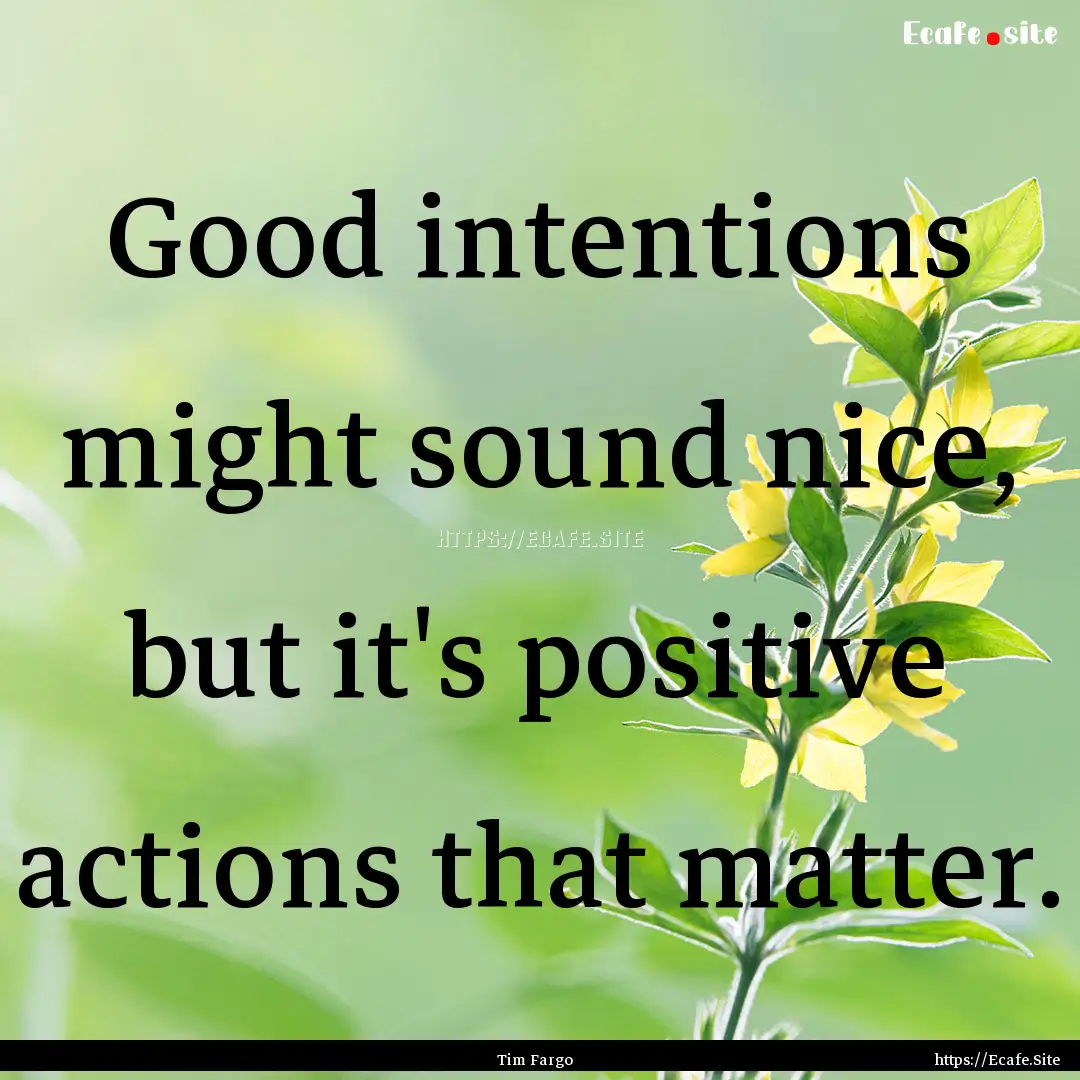 Good intentions might sound nice, but it's.... : Quote by Tim Fargo