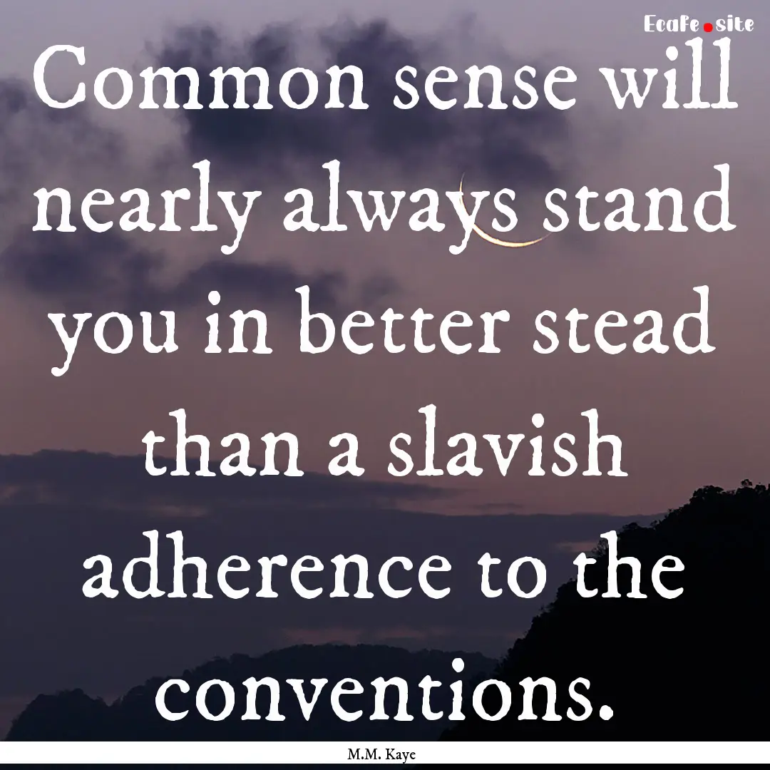 Common sense will nearly always stand you.... : Quote by M.M. Kaye