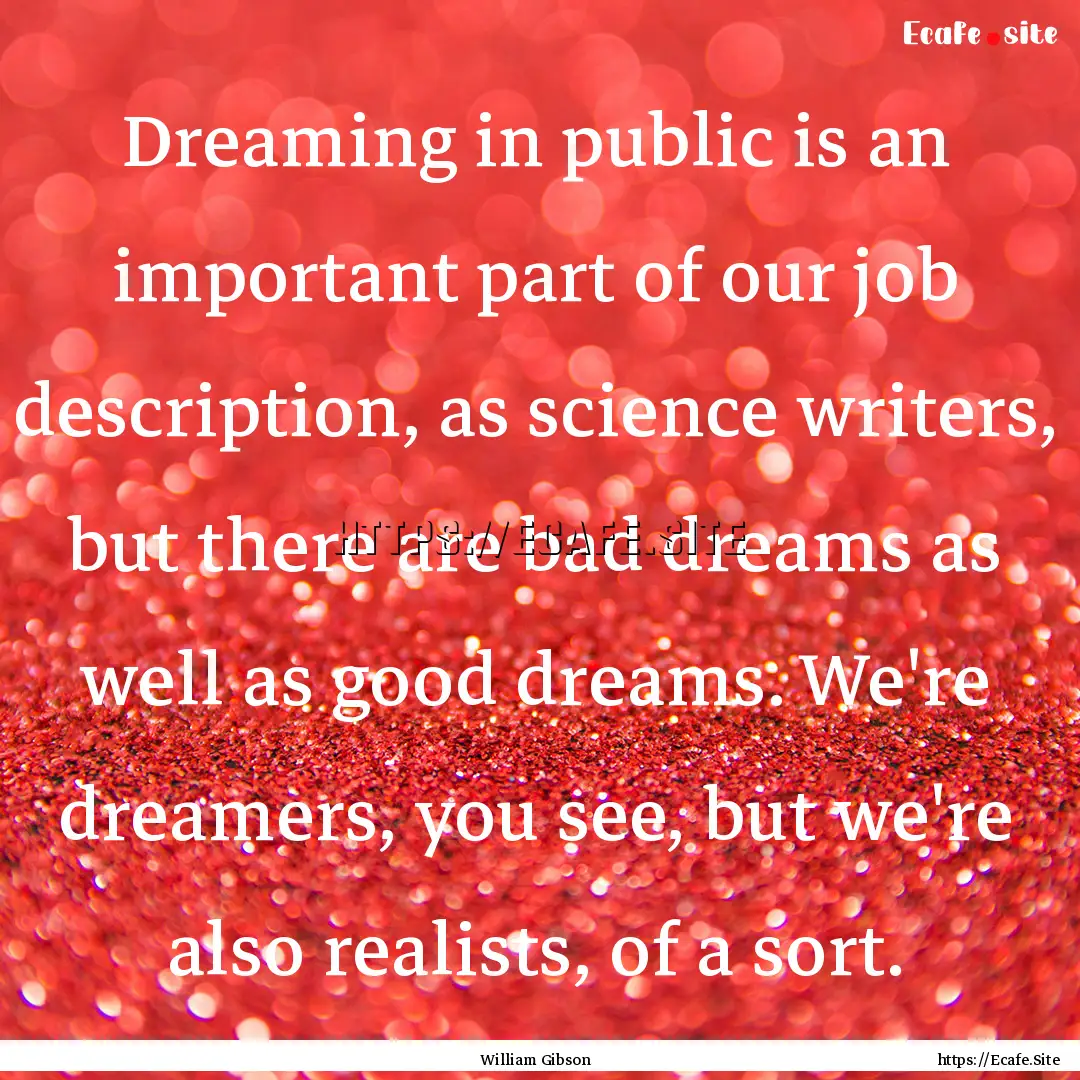 Dreaming in public is an important part of.... : Quote by William Gibson