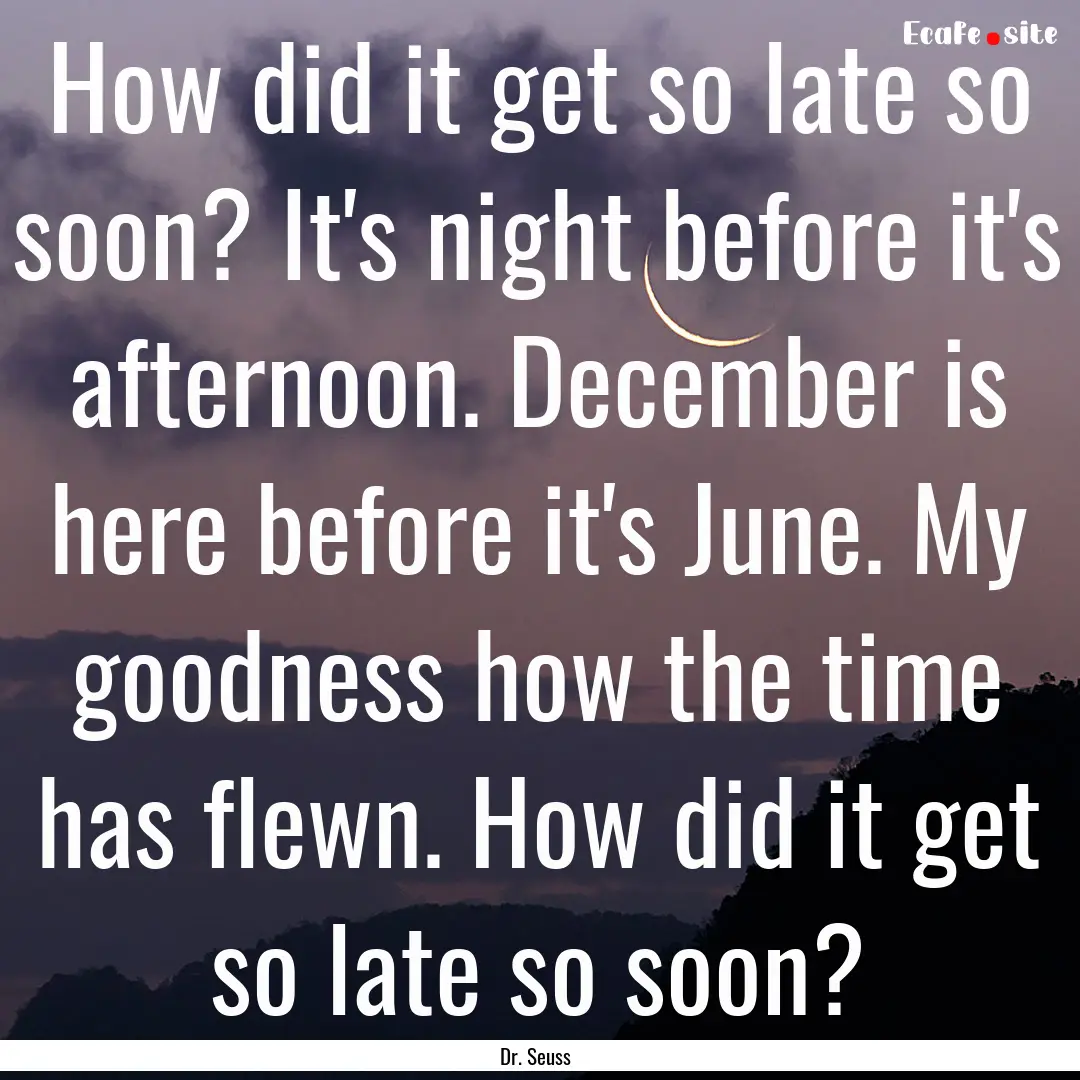 How did it get so late so soon? It's night.... : Quote by Dr. Seuss