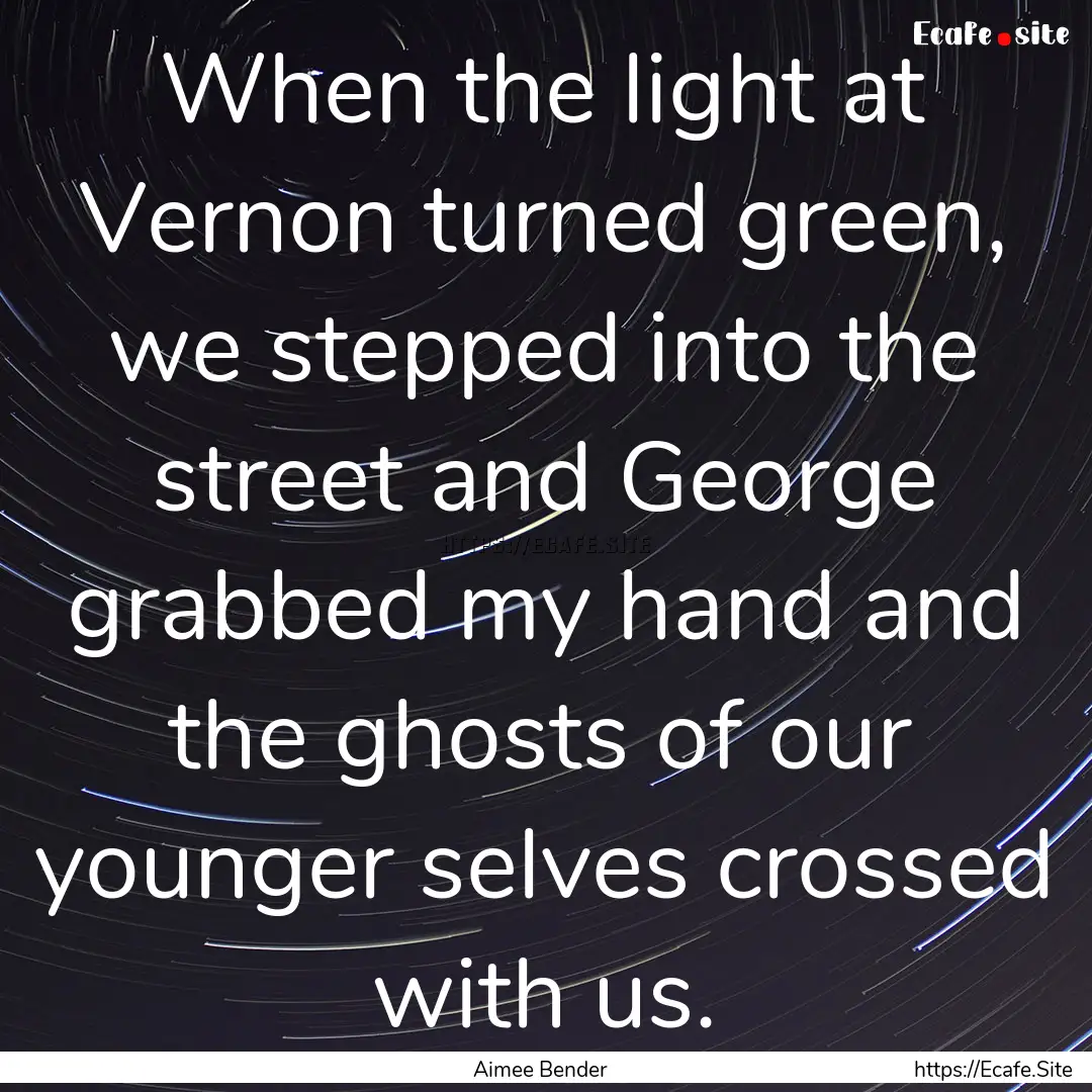 When the light at Vernon turned green, we.... : Quote by Aimee Bender