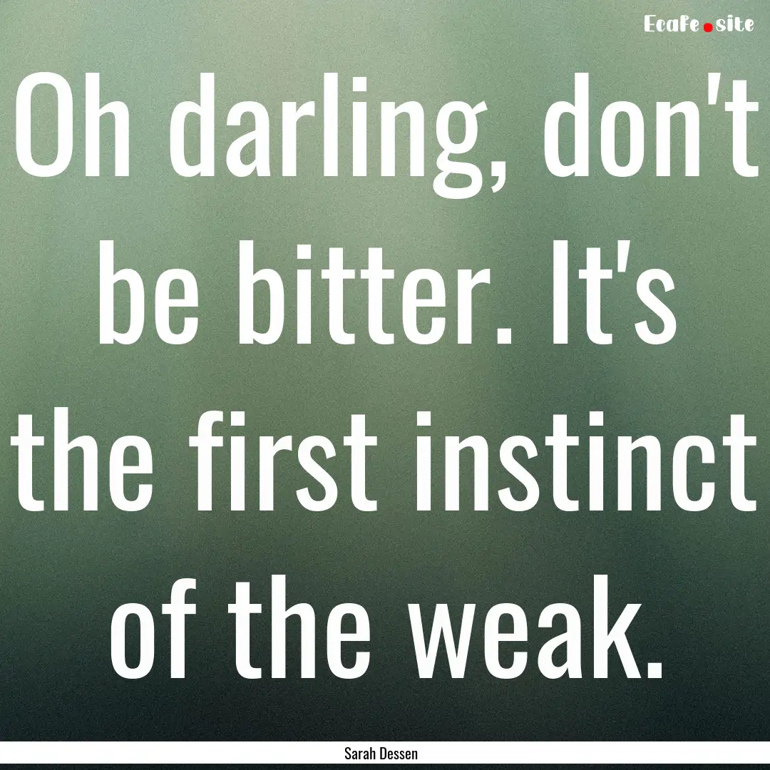 Oh darling, don't be bitter. It's the first.... : Quote by Sarah Dessen