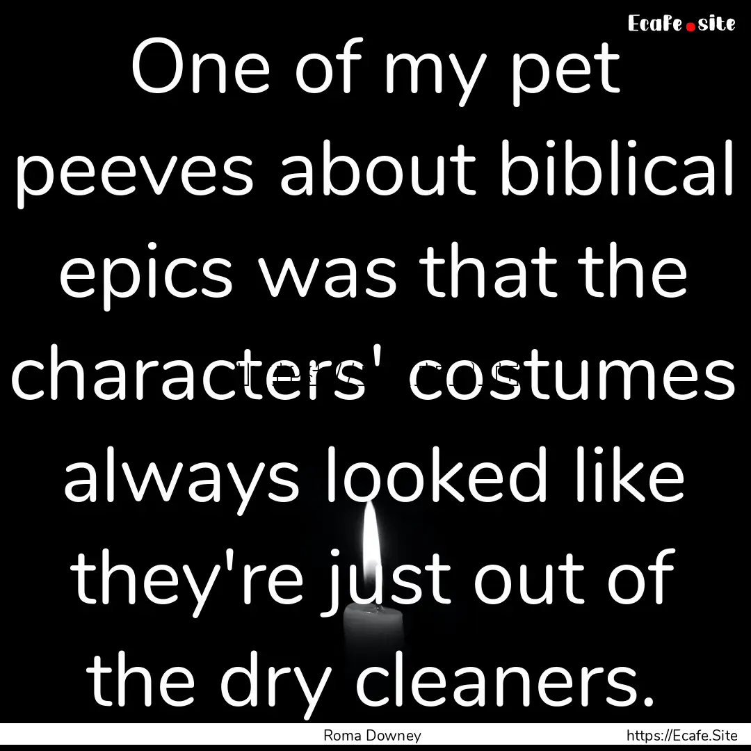 One of my pet peeves about biblical epics.... : Quote by Roma Downey