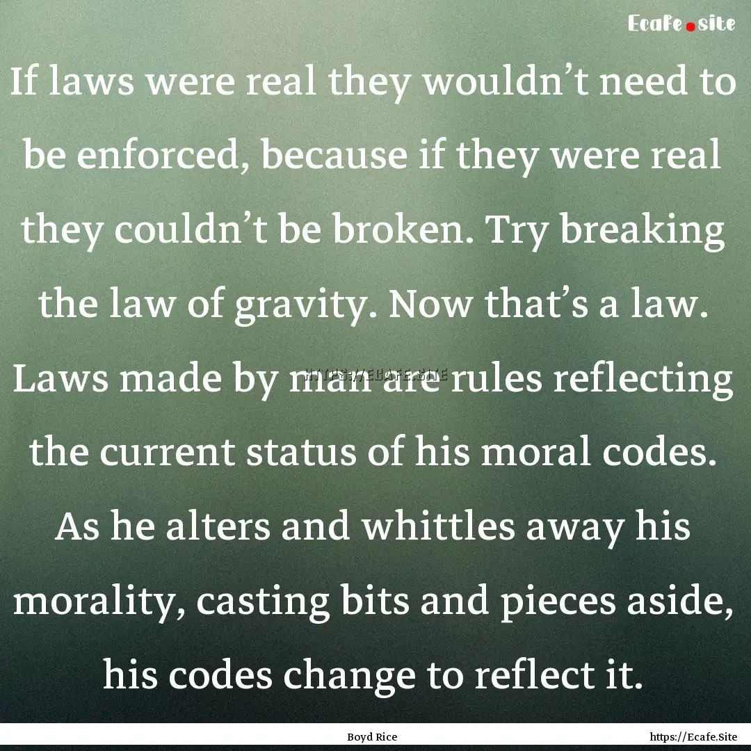 If laws were real they wouldn’t need to.... : Quote by Boyd Rice