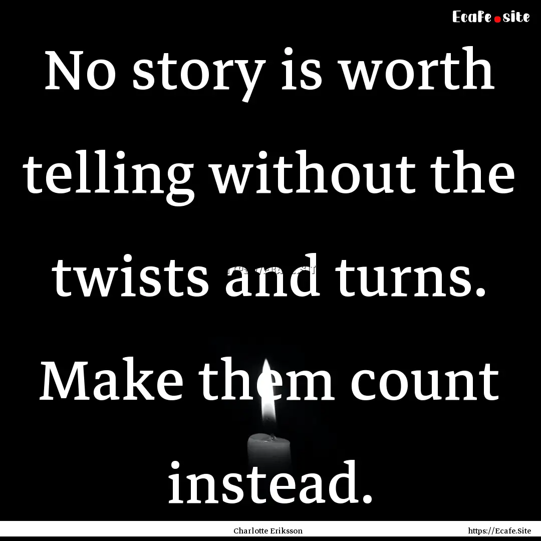 No story is worth telling without the twists.... : Quote by Charlotte Eriksson