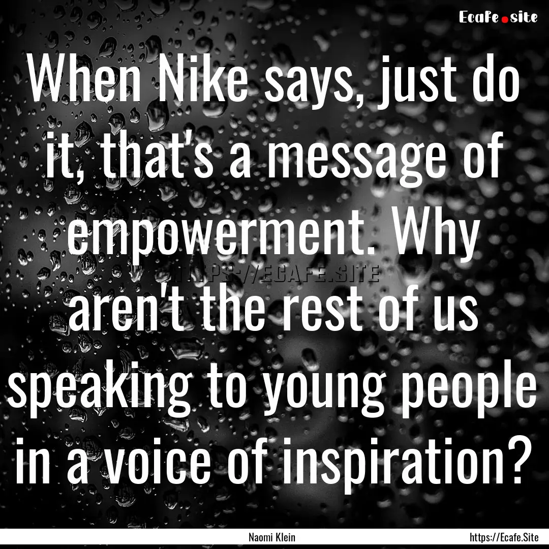 When Nike says, just do it, that's a message.... : Quote by Naomi Klein