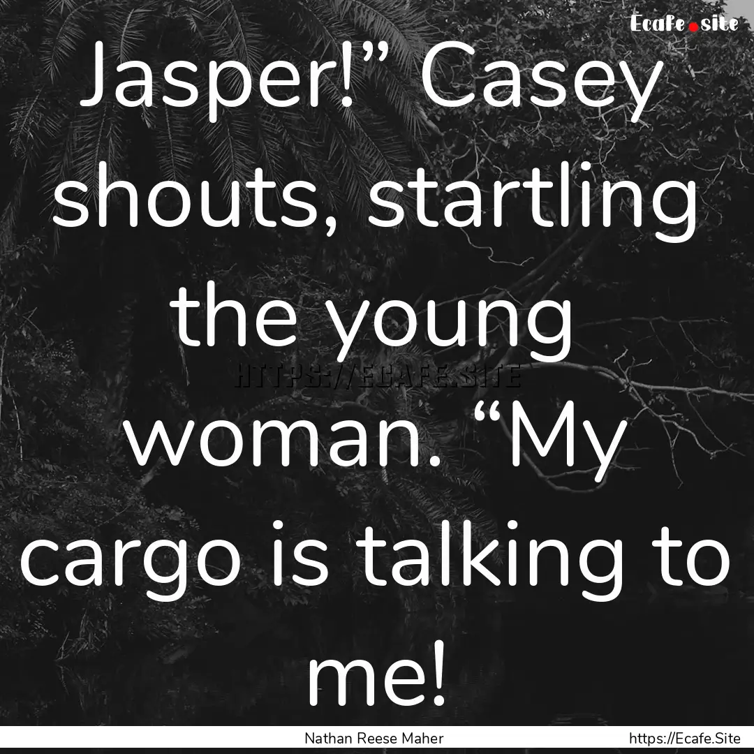 Jasper!” Casey shouts, startling the young.... : Quote by Nathan Reese Maher