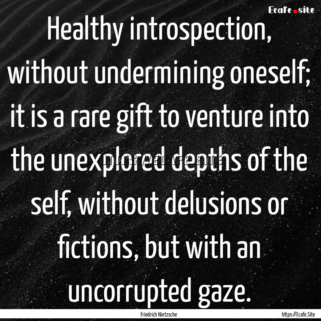 Healthy introspection, without undermining.... : Quote by Friedrich Nietzsche