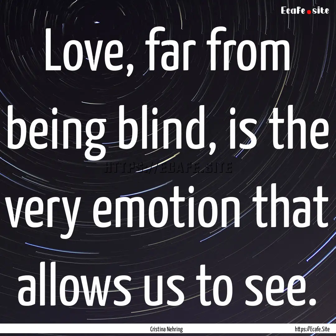 Love, far from being blind, is the very emotion.... : Quote by Cristina Nehring