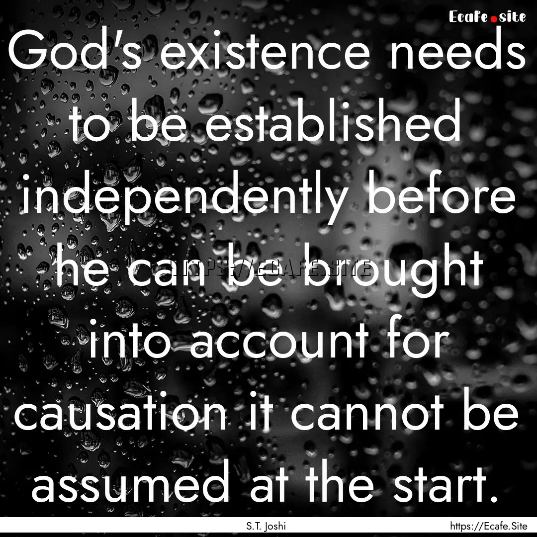 God's existence needs to be established independently.... : Quote by S.T. Joshi