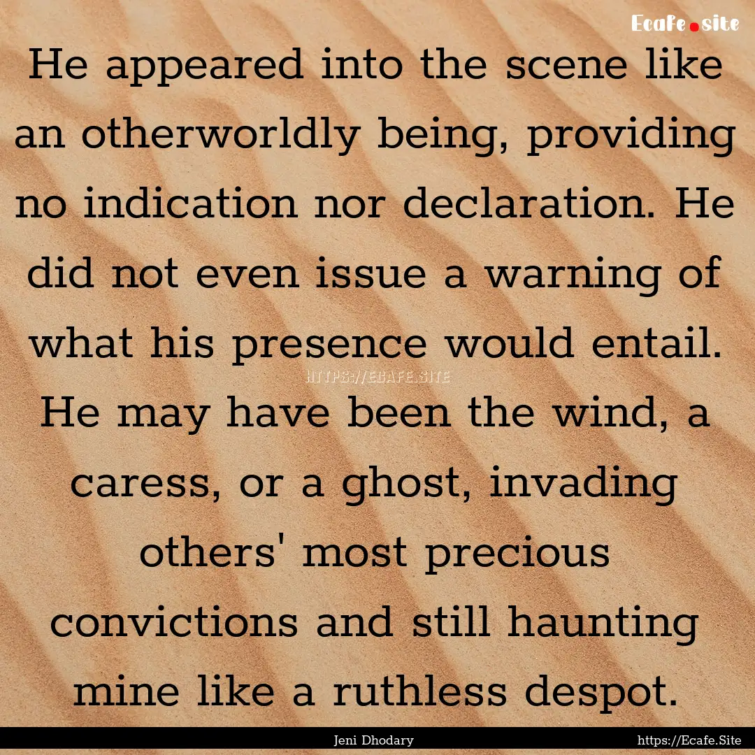 He appeared into the scene like an otherworldly.... : Quote by Jeni Dhodary