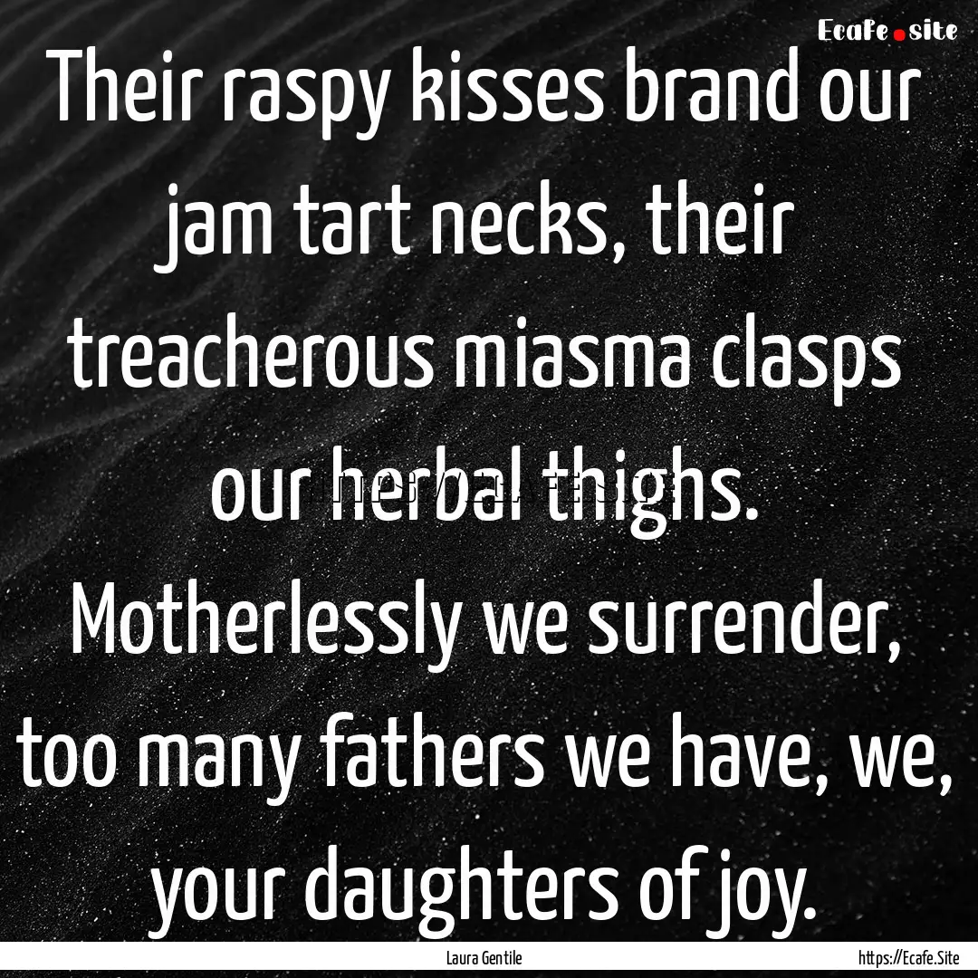 Their raspy kisses brand our jam tart necks,.... : Quote by Laura Gentile