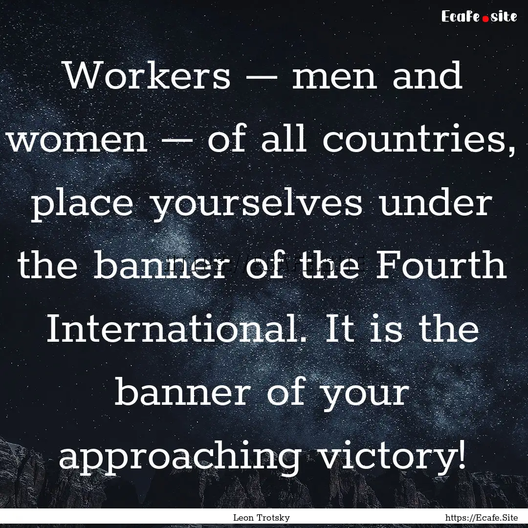 Workers – men and women – of all countries,.... : Quote by Leon Trotsky