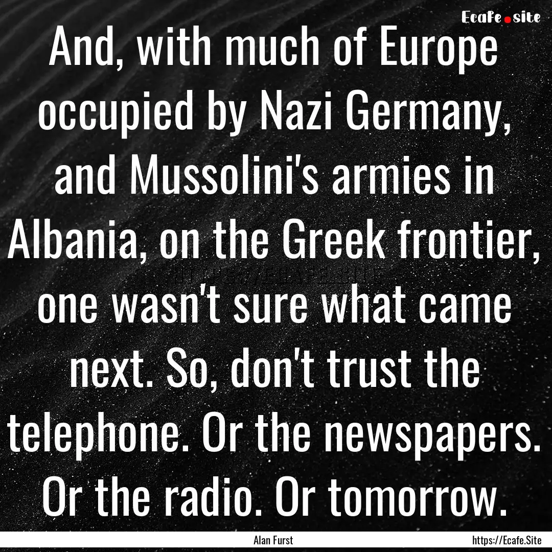 And, with much of Europe occupied by Nazi.... : Quote by Alan Furst