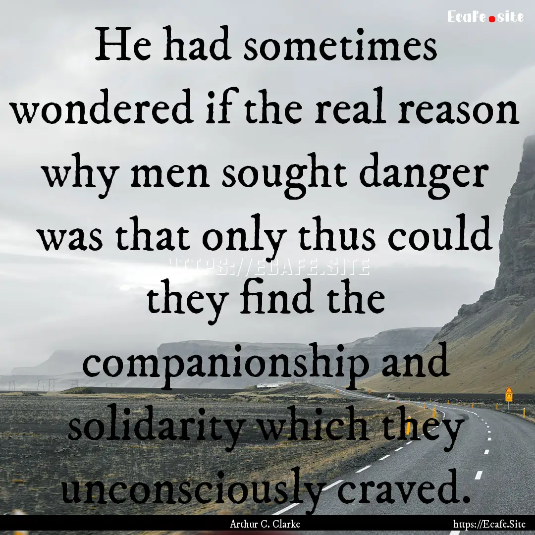 He had sometimes wondered if the real reason.... : Quote by Arthur C. Clarke