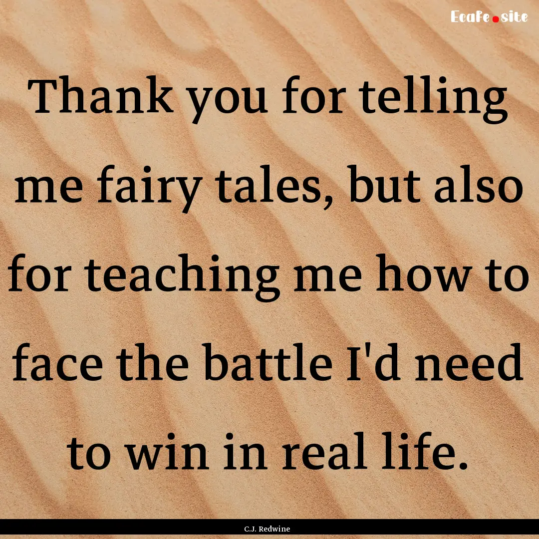 Thank you for telling me fairy tales, but.... : Quote by C.J. Redwine