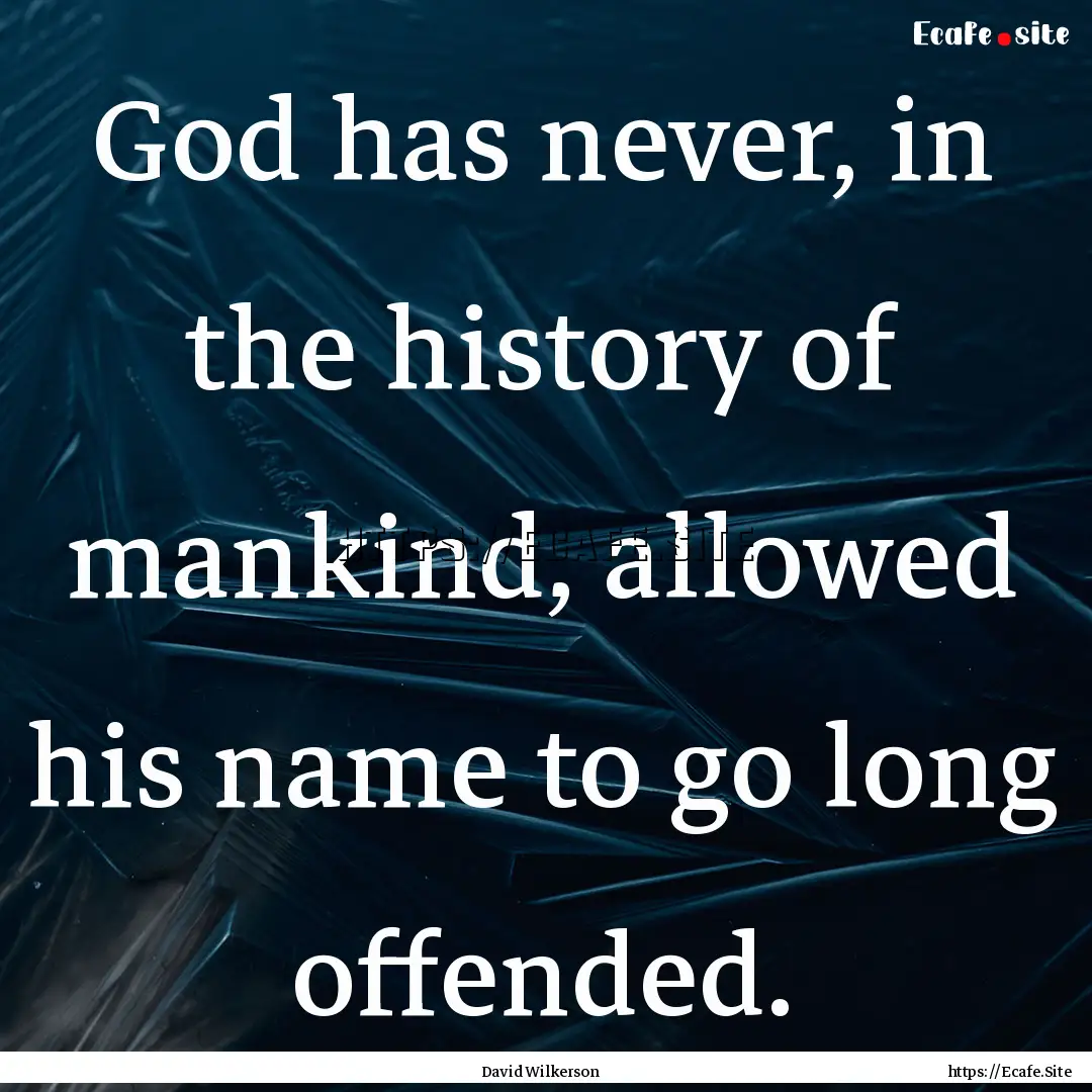 God has never, in the history of mankind,.... : Quote by David Wilkerson