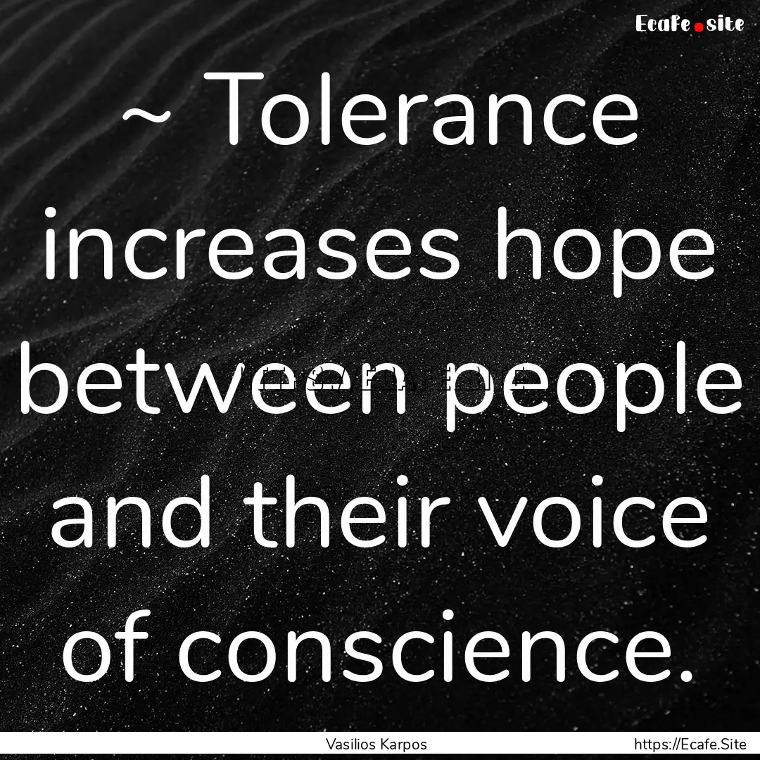 ~ Tolerance increases hope between people.... : Quote by Vasilios Karpos