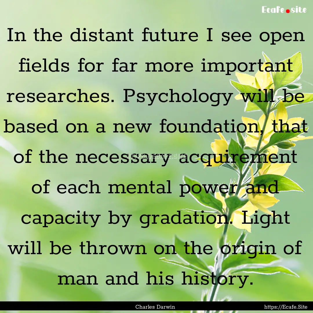 In the distant future I see open fields for.... : Quote by Charles Darwin