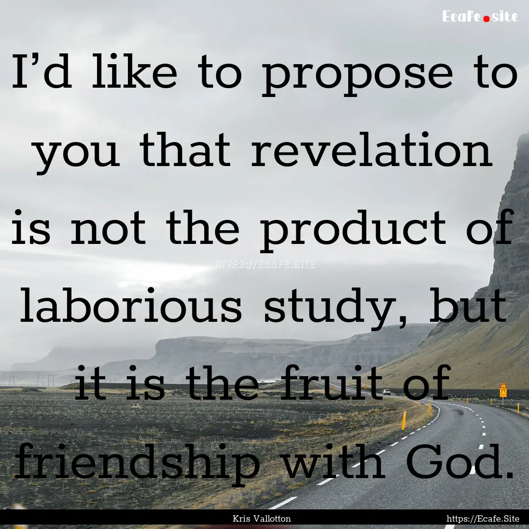 I’d like to propose to you that revelation.... : Quote by Kris Vallotton