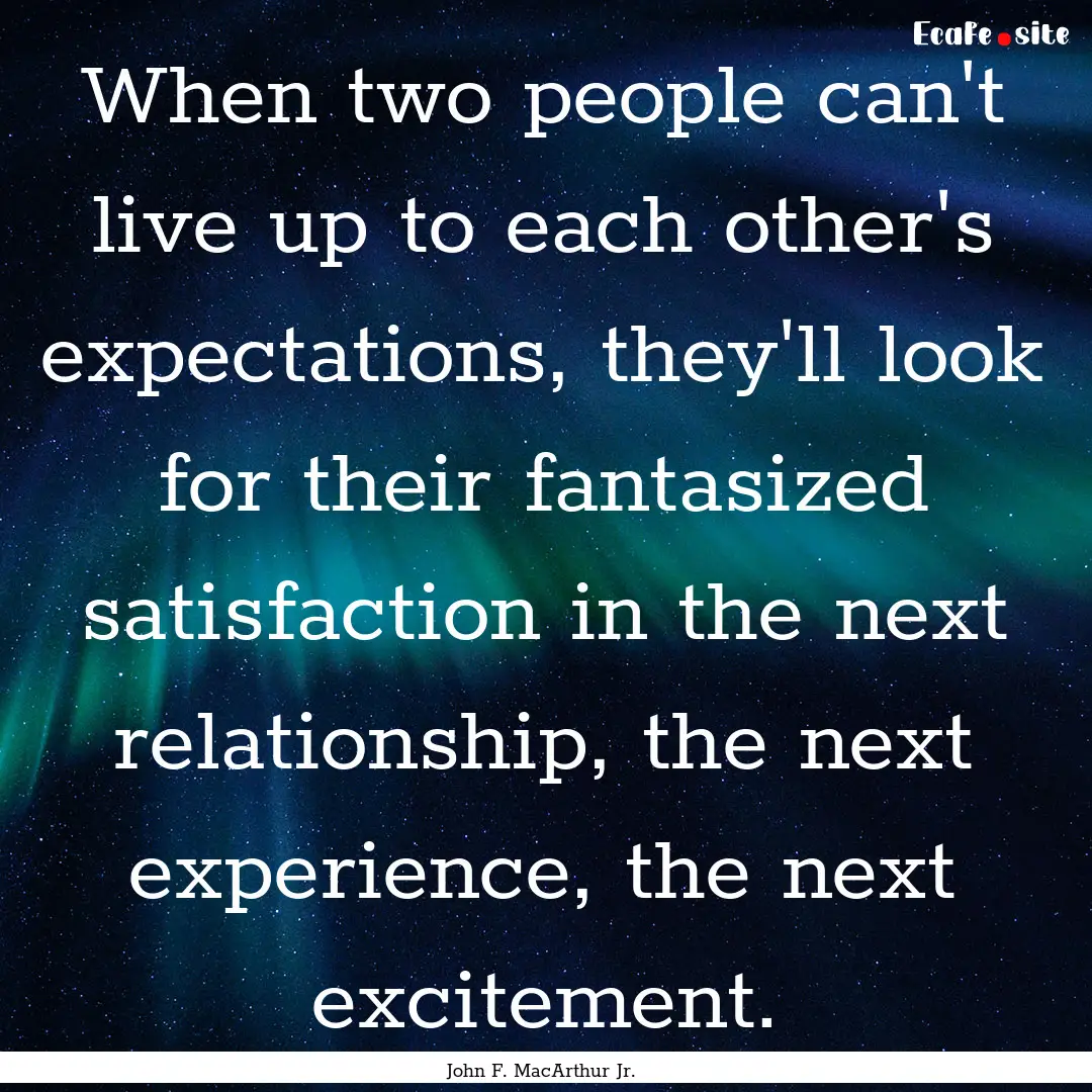 When two people can't live up to each other's.... : Quote by John F. MacArthur Jr.