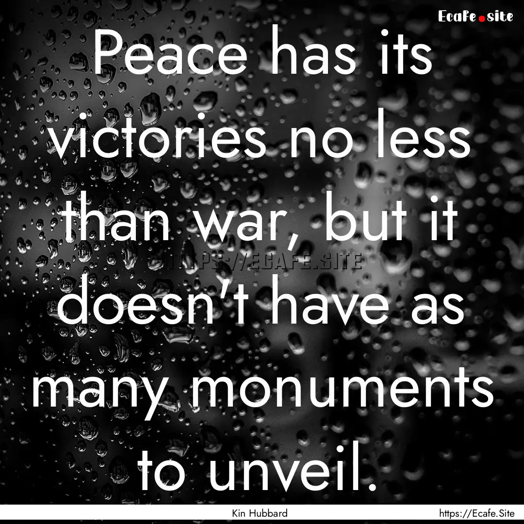 Peace has its victories no less than war,.... : Quote by Kin Hubbard