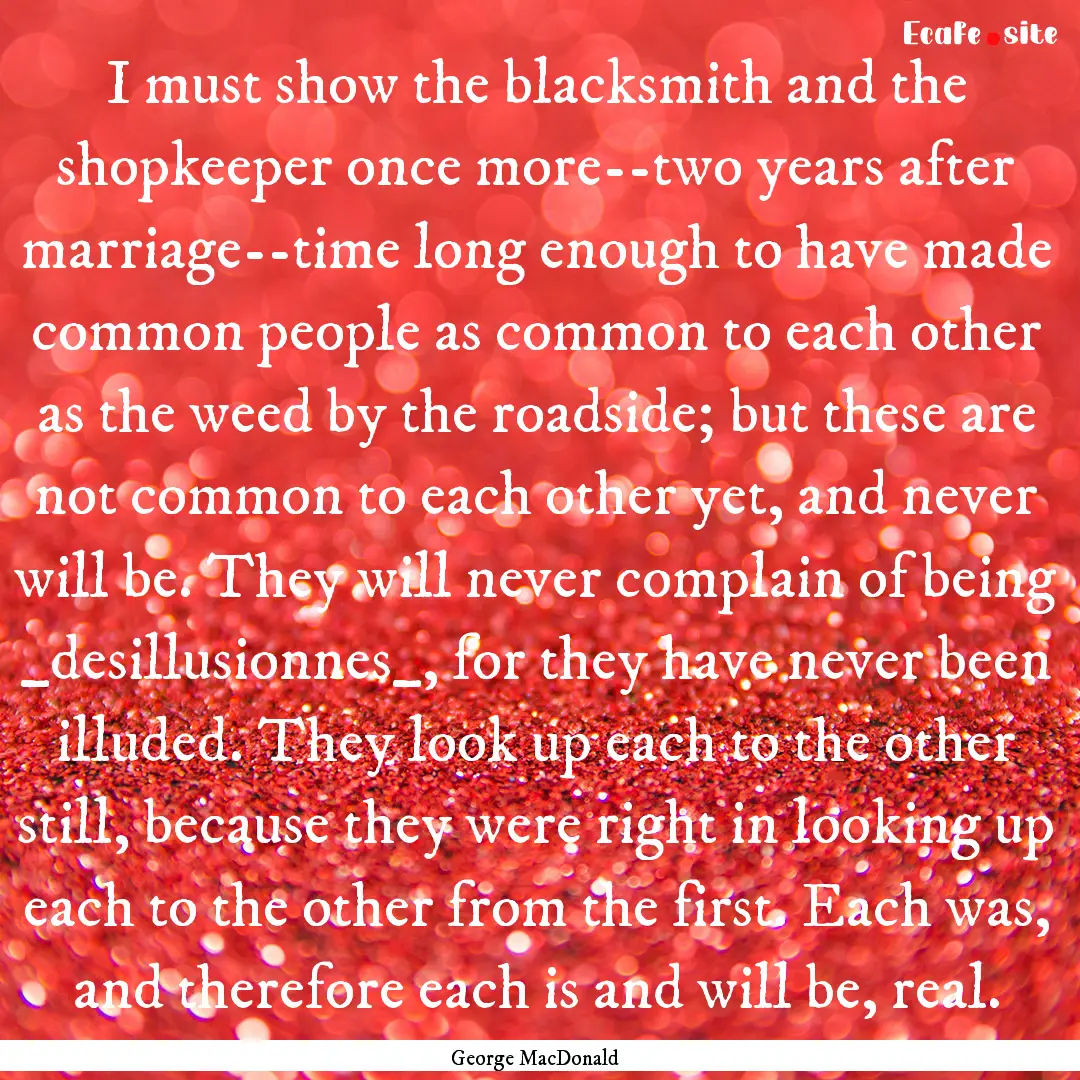 I must show the blacksmith and the shopkeeper.... : Quote by George MacDonald