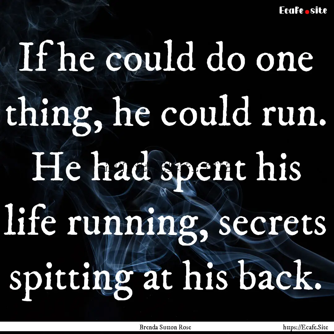 If he could do one thing, he could run. He.... : Quote by Brenda Sutton Rose