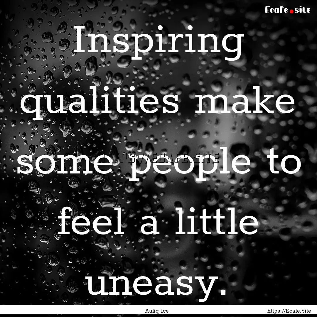 Inspiring qualities make some people to feel.... : Quote by Auliq Ice