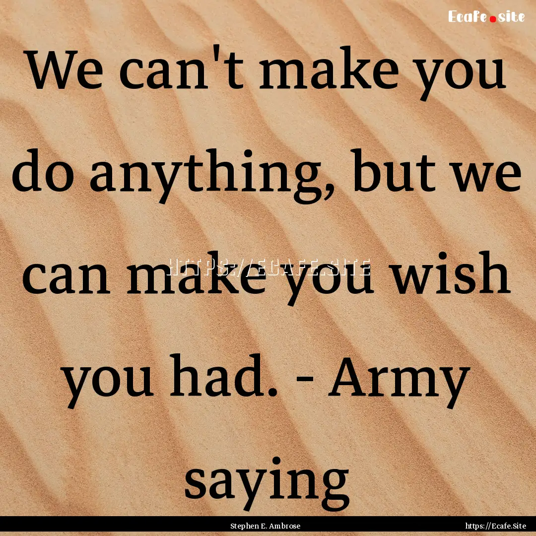 We can't make you do anything, but we can.... : Quote by Stephen E. Ambrose