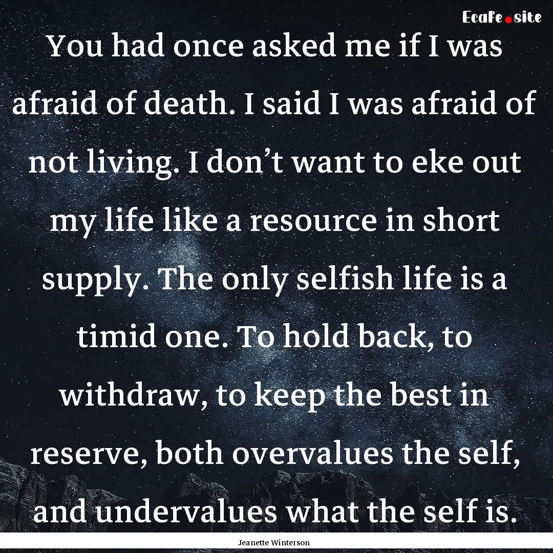 You had once asked me if I was afraid of.... : Quote by Jeanette Winterson