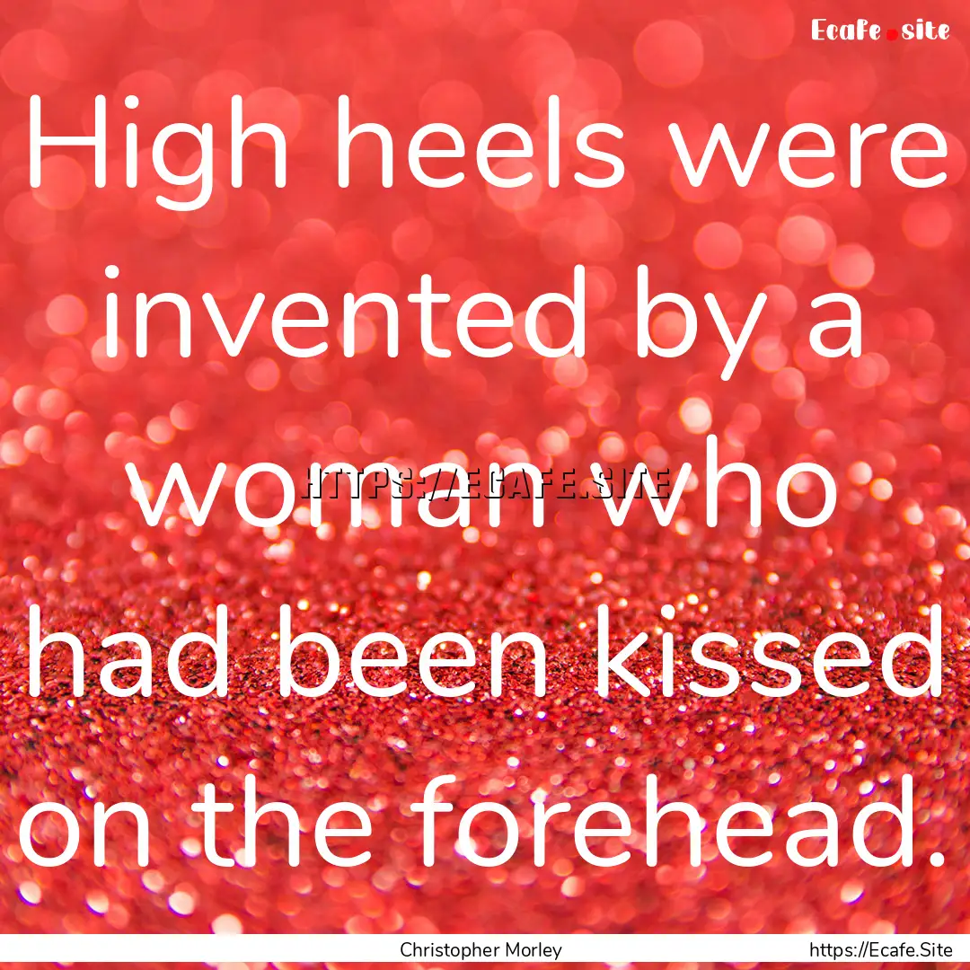 High heels were invented by a woman who had.... : Quote by Christopher Morley