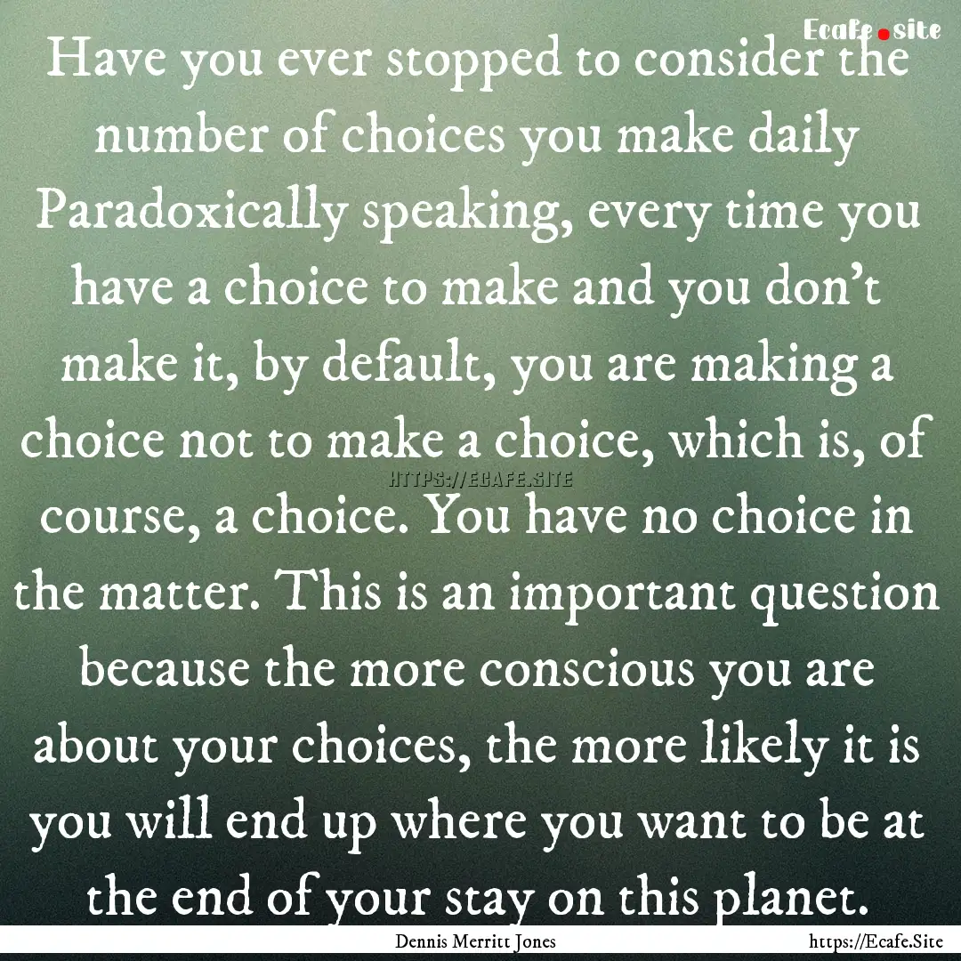 Have you ever stopped to consider the number.... : Quote by Dennis Merritt Jones