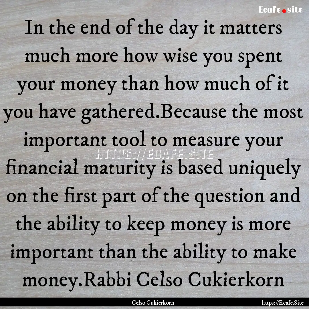 In the end of the day it matters much more.... : Quote by Celso Cukierkorn