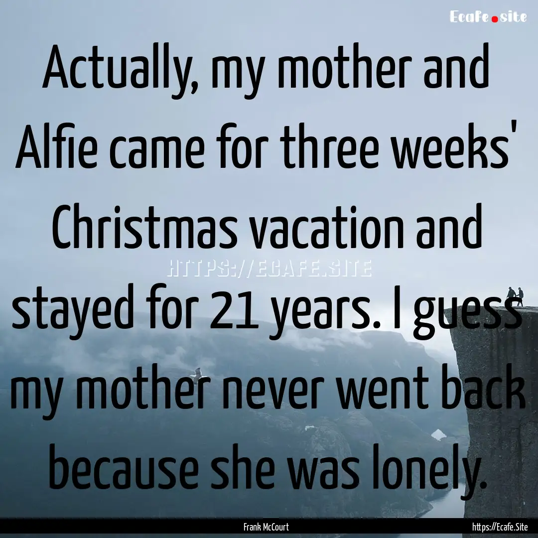 Actually, my mother and Alfie came for three.... : Quote by Frank McCourt