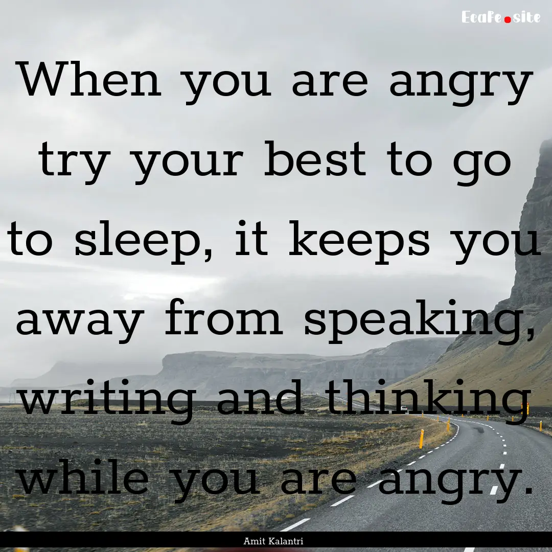 When you are angry try your best to go to.... : Quote by Amit Kalantri