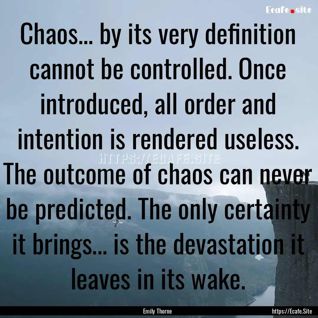 Chaos... by its very definition cannot be.... : Quote by Emily Thorne